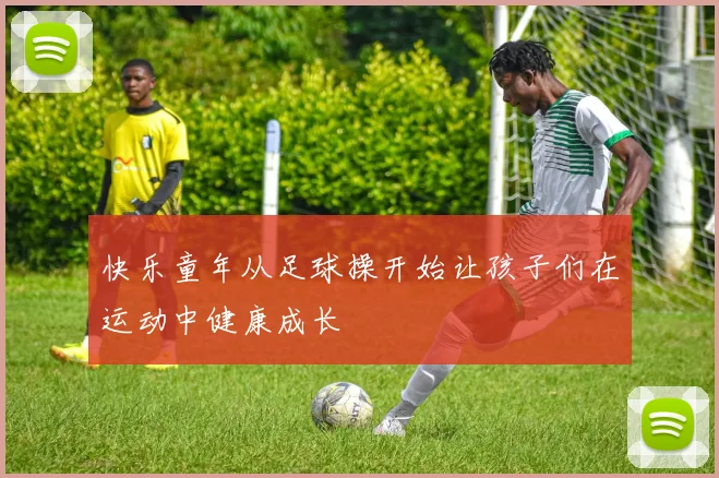 快乐童年从足球操开始让孩子们在运动中健康成长