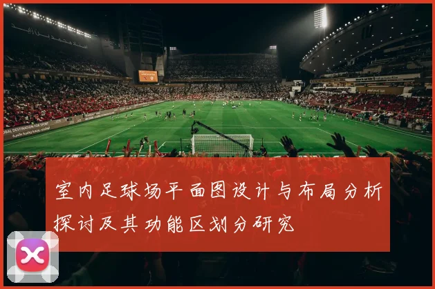 室内足球场平面图设计与布局分析探讨及其功能区划分研究