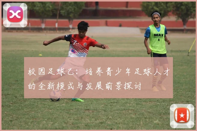 校园足球乙：培养青少年足球人才的全新模式与发展前景探讨